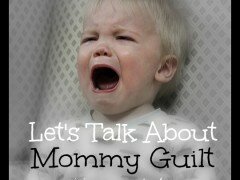 Let’s Talk About Mommy Guilt