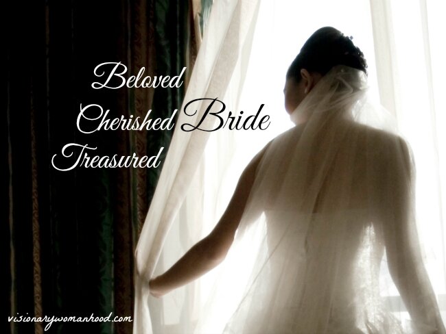 You are a Cherished Bride - Visionary Womanhood